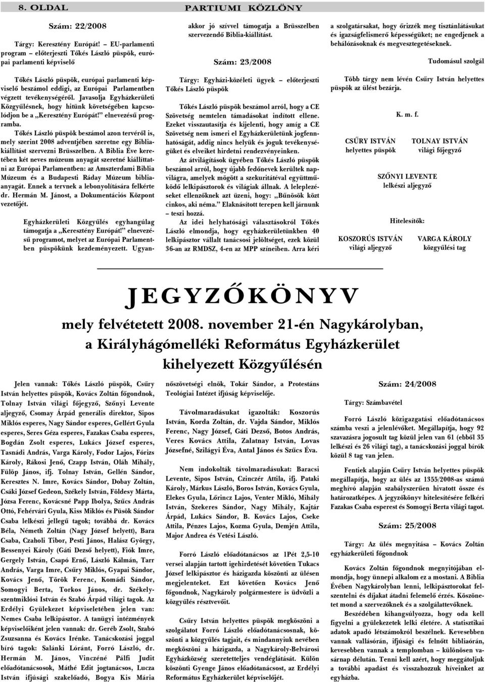 Javasolja Egyházkerületi Közgyûlésnek, hogy hitünk követségében kapcsolódjon be a Keresztény Európát! elnevezésû programba.