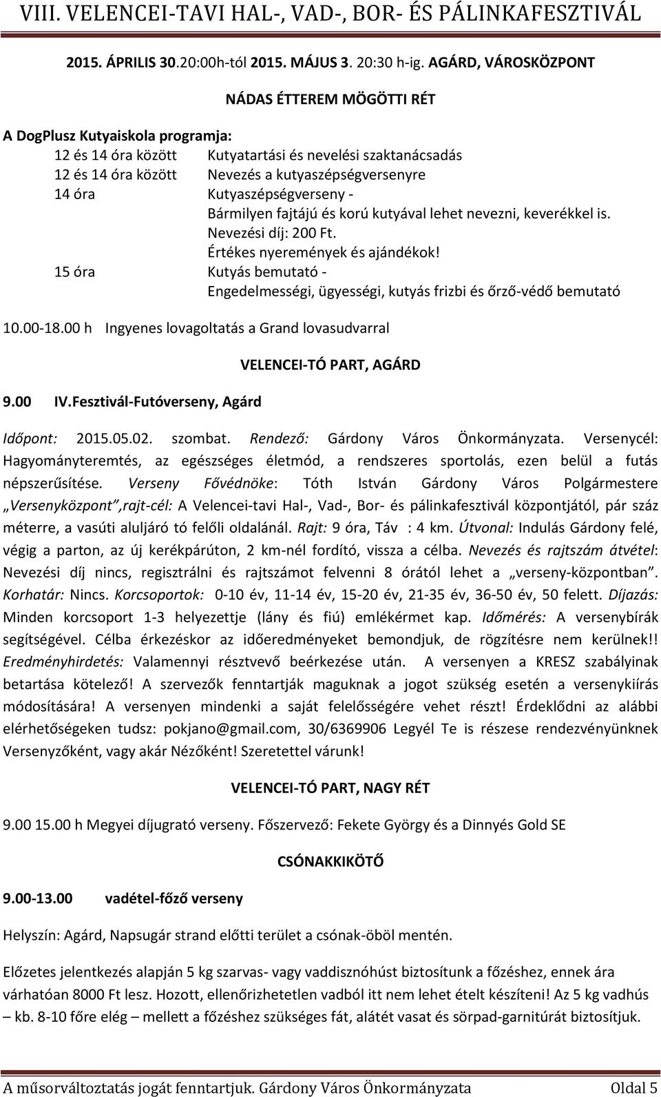 15 óra Kutyás bemutató - Engedelmességi, ügyességi, kutyás frizbi és őrző-védő bemutató 10.00-18.00 h Ingyenes lovagoltatás a Grand lovasudvarral 9.00 IV.