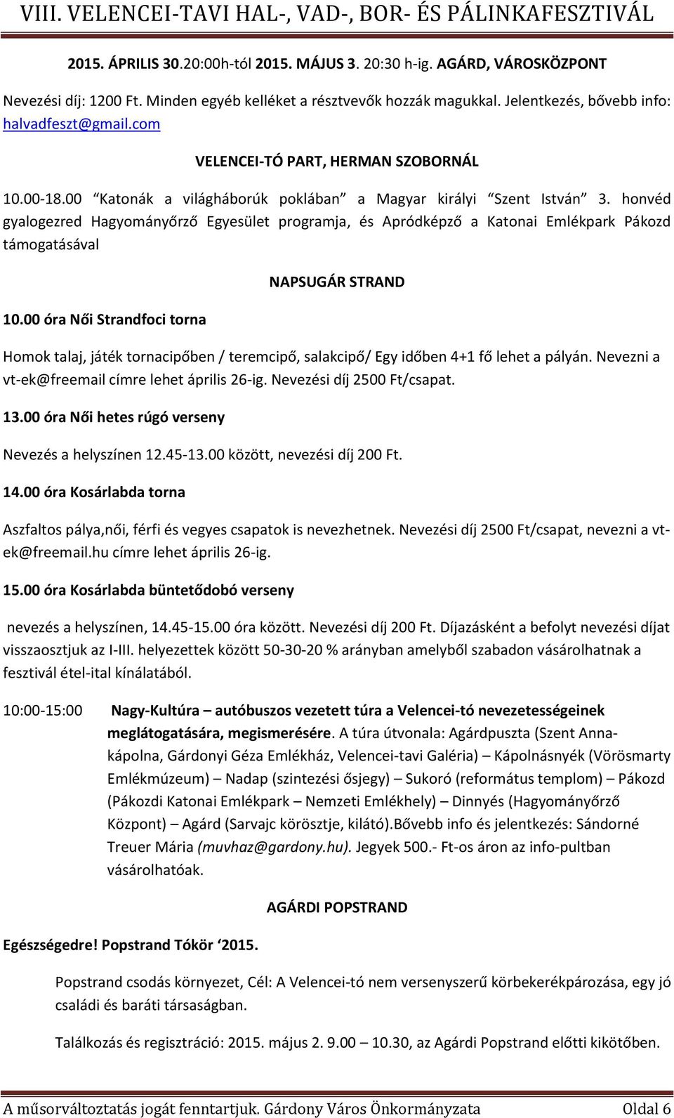 00 óra Női Strandfoci torna NAPSUGÁR STRAND Homok talaj, játék tornacipőben / teremcipő, salakcipő/ Egy időben 4+1 fő lehet a pályán. Nevezni a vt-ek@freemail címre lehet április 26-ig.