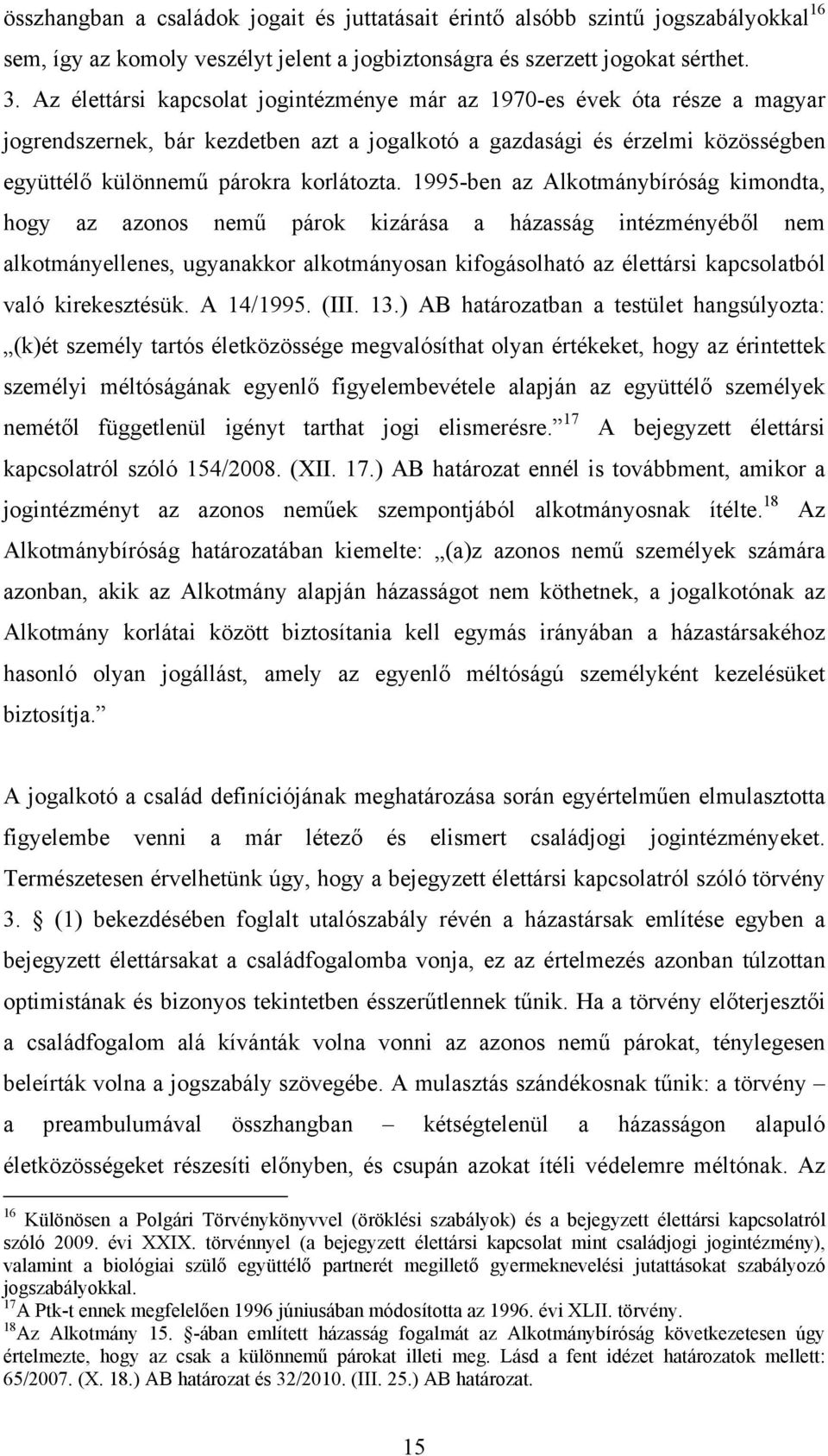 1995-ben az Alkotmánybíróság kimondta, hogy az azonos nemű párok kizárása a házasság intézményéből nem alkotmányellenes, ugyanakkor alkotmányosan kifogásolható az élettársi kapcsolatból való