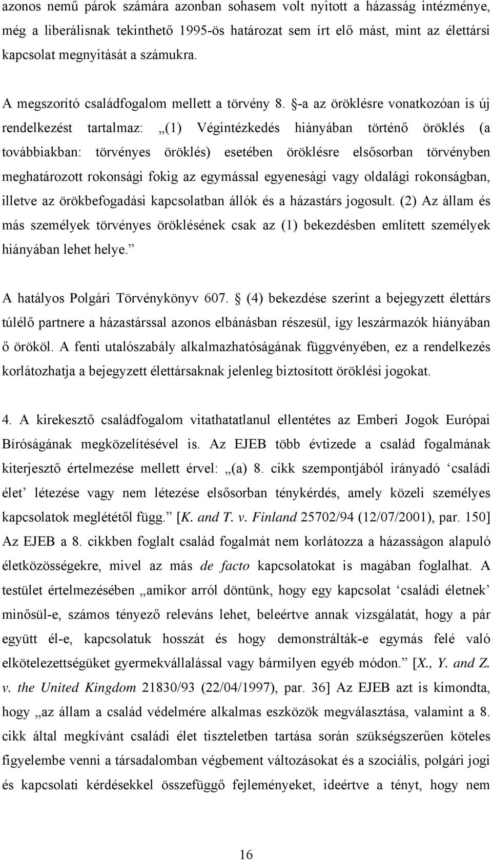 -a az öröklésre vonatkozóan is új rendelkezést tartalmaz: (1) Végintézkedés hiányában történő öröklés (a továbbiakban: törvényes öröklés) esetében öröklésre elsősorban törvényben meghatározott