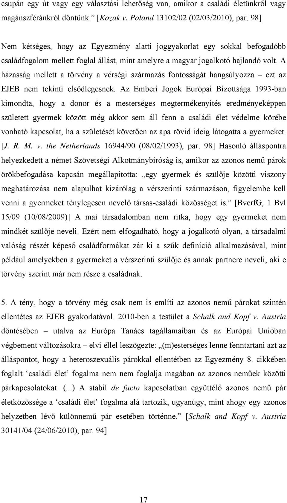 A házasság mellett a törvény a vérségi származás fontosságát hangsúlyozza ezt az EJEB nem tekinti elsődlegesnek.