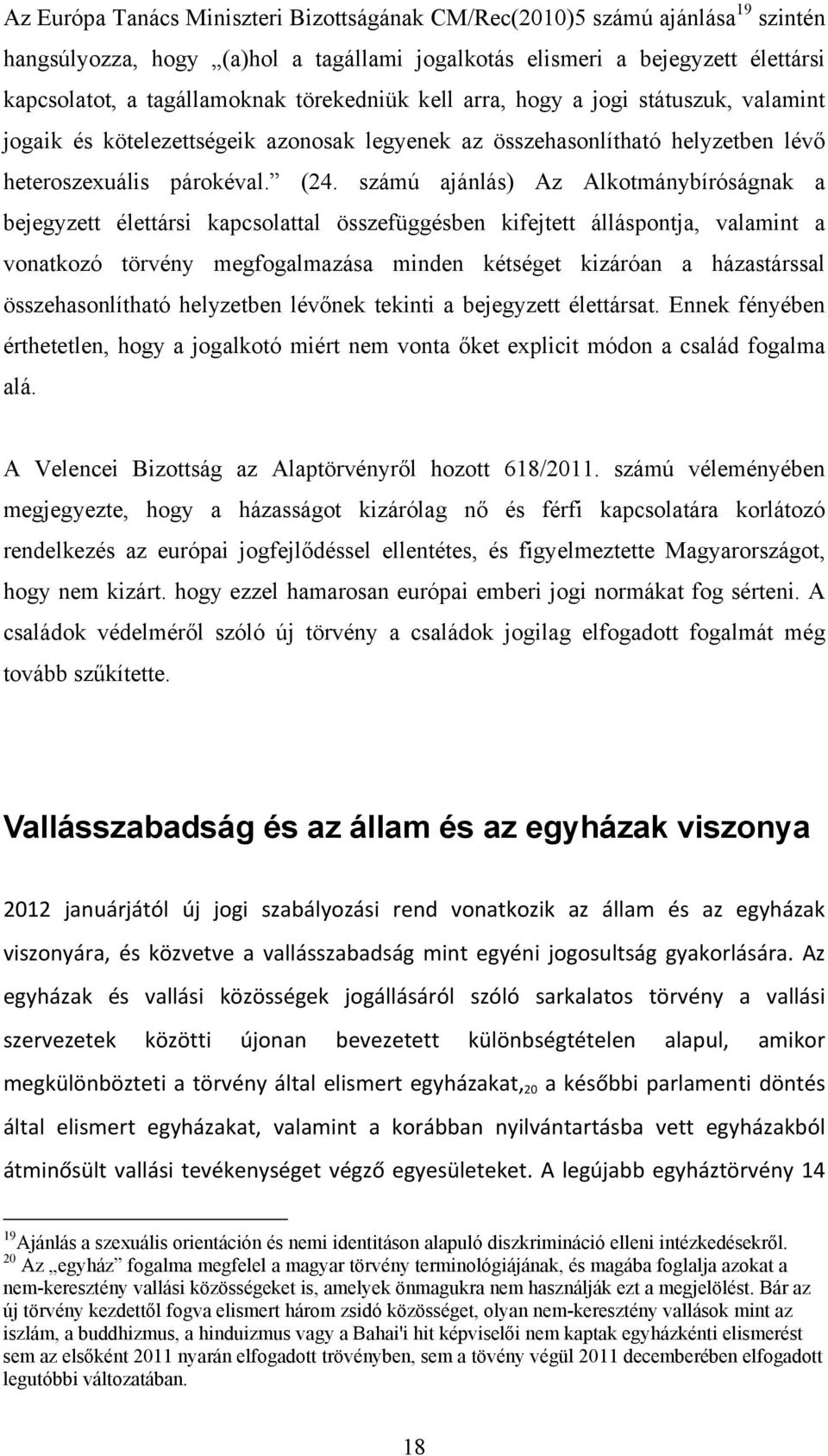 számú ajánlás) Az Alkotmánybíróságnak a bejegyzett élettársi kapcsolattal összefüggésben kifejtett álláspontja, valamint a vonatkozó törvény megfogalmazása minden kétséget kizáróan a házastárssal