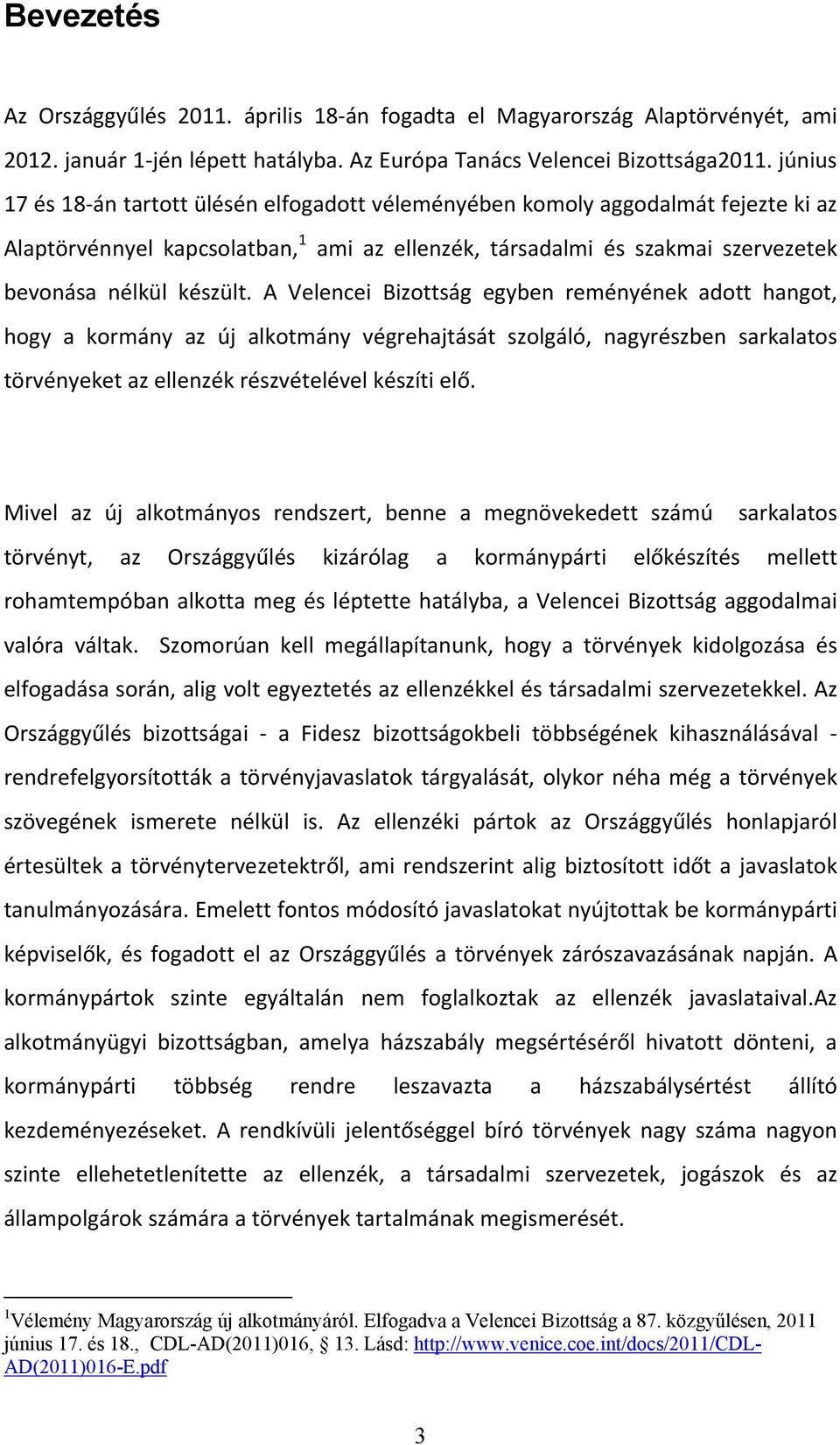 A Velencei Bizottság egyben reményének adott hangot, hogy a kormány az új alkotmány végrehajtását szolgáló, nagyrészben sarkalatos törvényeket az ellenzék részvételével készíti elő.