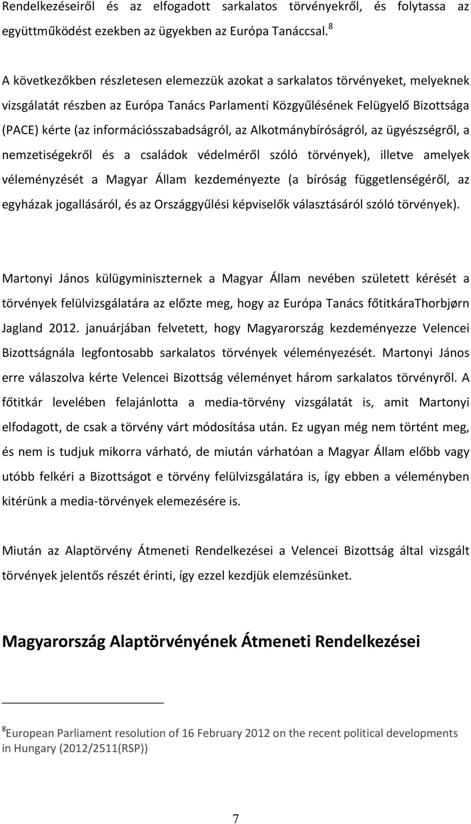 információsszabadságról, az Alkotmánybíróságról, az ügyészségről, a nemzetiségekről és a családok védelméről szóló törvények), illetve amelyek véleményzését a Magyar Állam kezdeményezte (a bíróság