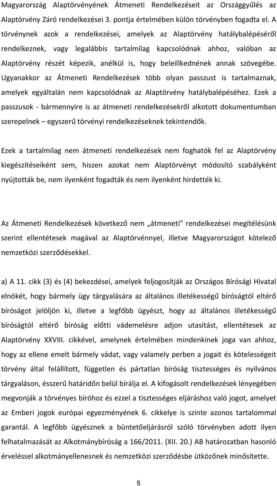 beleillkednének annak szövegébe. Ugyanakkor az Átmeneti Rendelkezések több olyan passzust is tartalmaznak, amelyek egyáltalán nem kapcsolódnak az Alaptörvény hatálybalépéséhez.