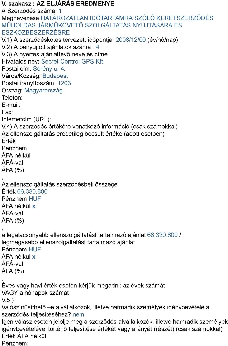 Postai cím: Serény u. 4. Város/Község: Budapest Postai irányítószám: 1203 Ország: Magyarország Telefon: E-mail: Fax: Internetcím (URL): V.