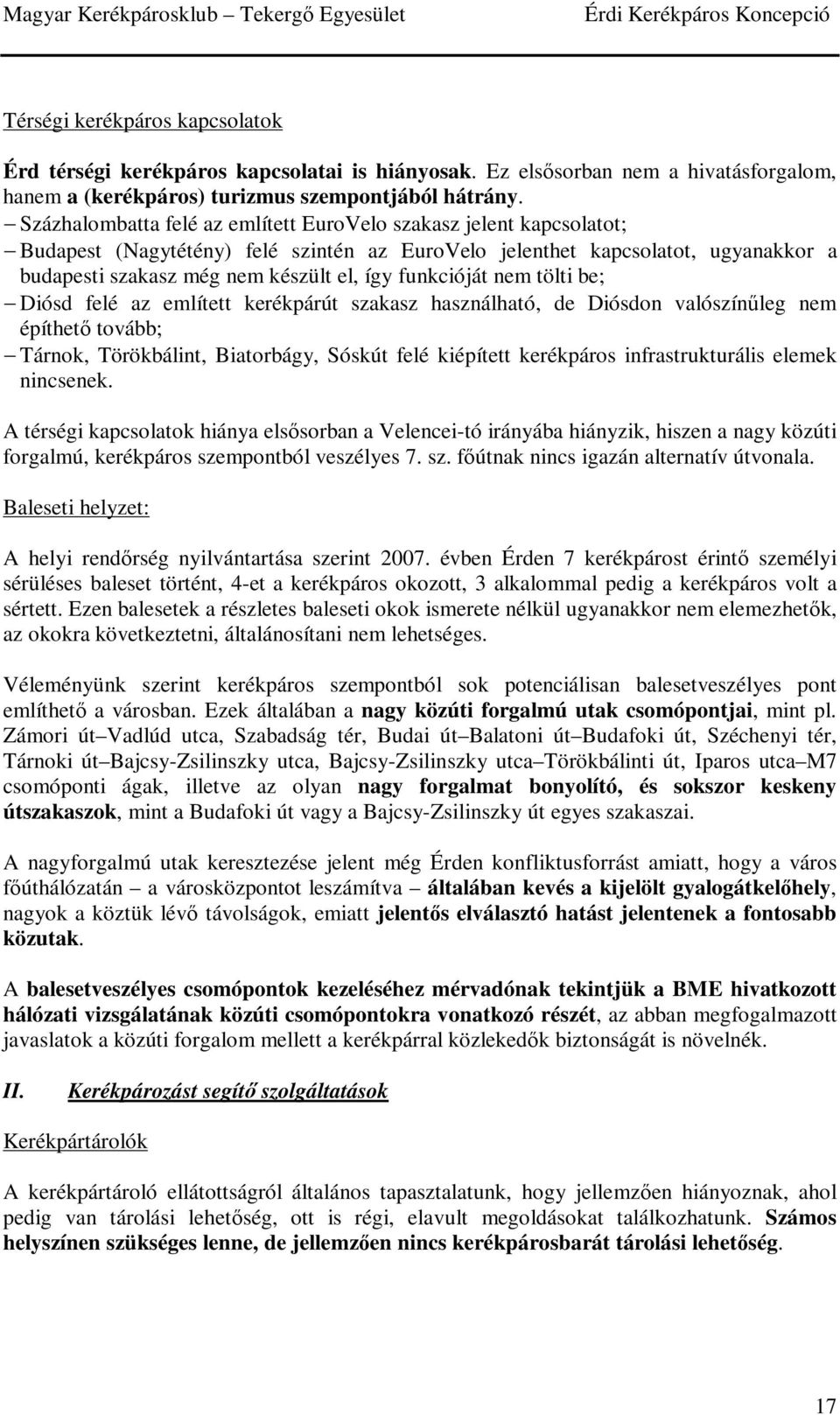 funkcióját nem tölti be; Diósd felé az említett kerékpárút szakasz használható, de Diósdon valószínűleg nem építhető tovább; Tárnok, Törökbálint, Biatorbágy, Sóskút felé kiépített kerékpáros