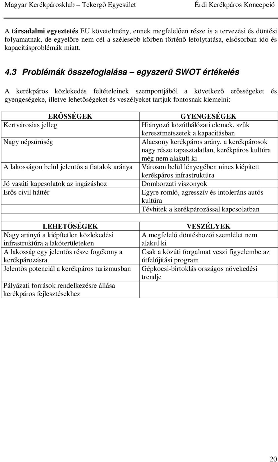 3 Problémák összefoglalása egyszerű SWOT értékelés A kerékpáros közlekedés feltételeinek szempontjából a következő erősségeket és gyengeségeke, illetve lehetőségeket és veszélyeket tartjuk fontosnak