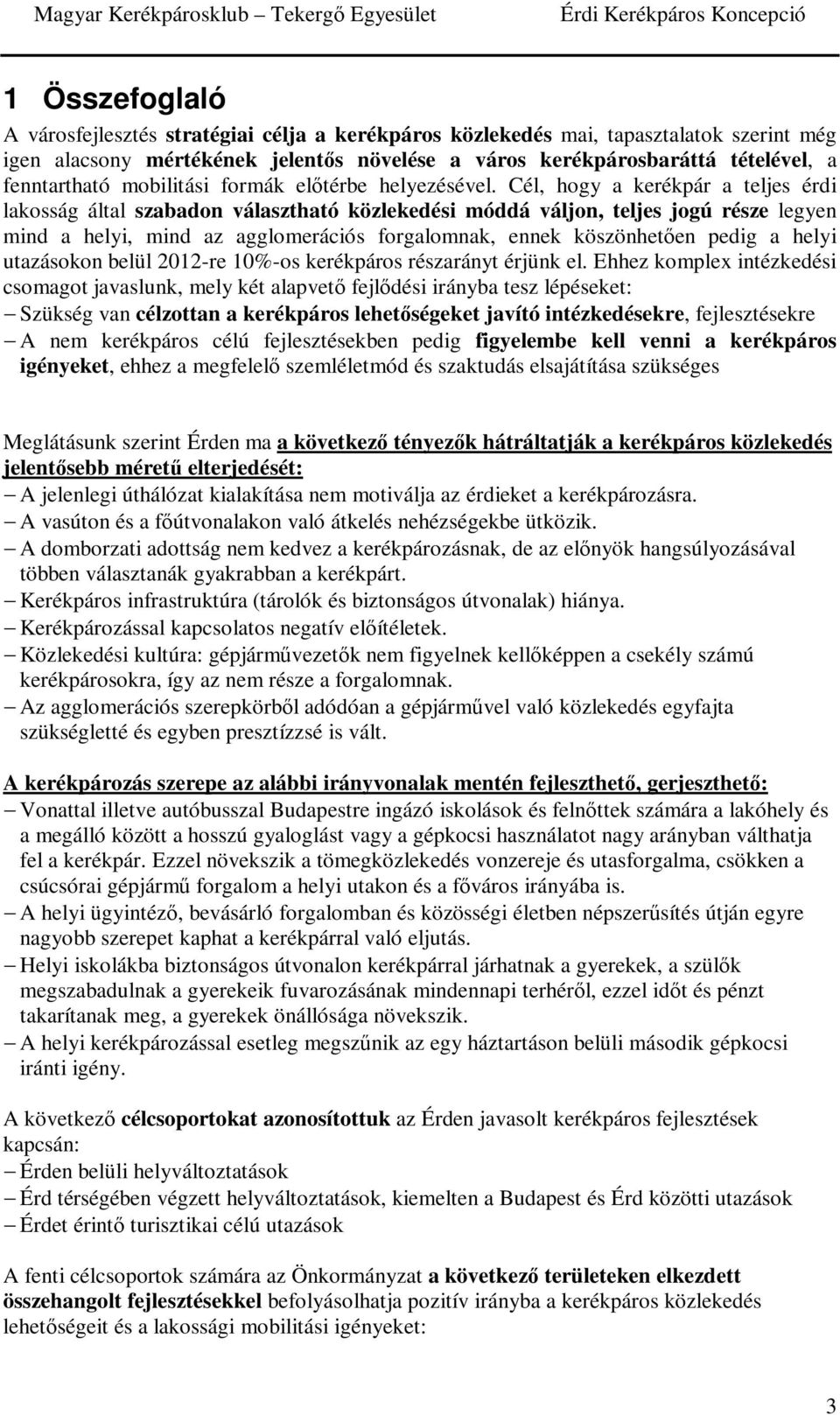 Cél, hogy a kerékpár a teljes érdi lakosság által szabadon választható közlekedési móddá váljon, teljes jogú része legyen mind a helyi, mind az agglomerációs forgalomnak, ennek köszönhetően pedig a