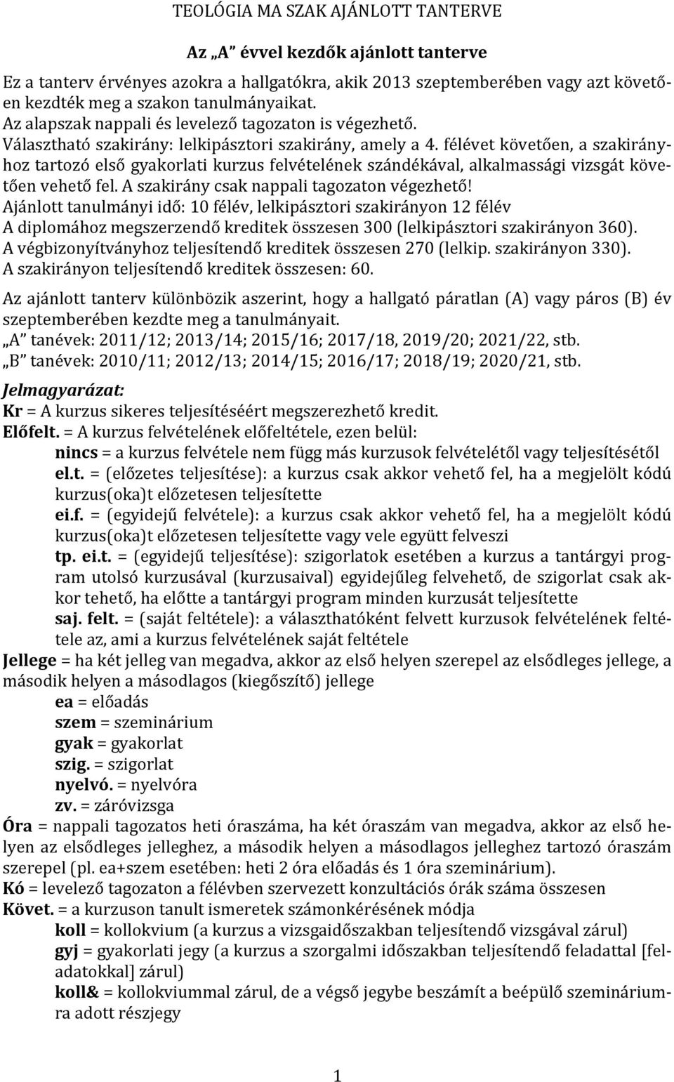 félévet követően, a szakirányhoz tartozó első gyakorlati kurzus felvételének szándékával, alkalmassági vizsgát követően vehető fel. A szakirány csak nappali tagozaton végezhető!