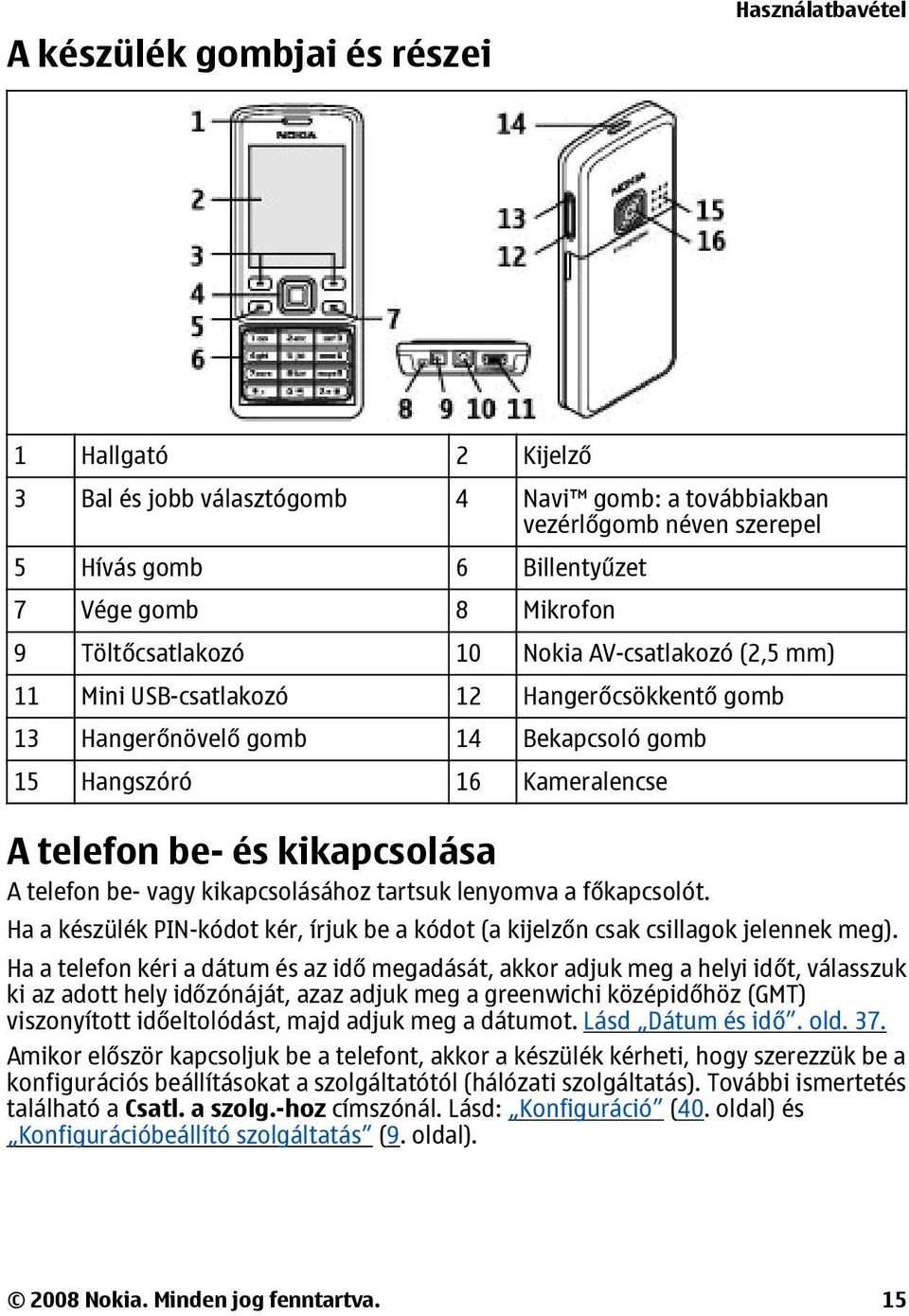 telefon be- vagy kikapcsolásához tartsuk lenyomva a főkapcsolót. Ha a készülék PIN-kódot kér, írjuk be a kódot (a kijelzőn csak csillagok jelennek meg).