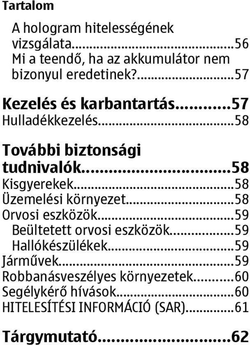 ..58 Üzemelési környezet...58 Orvosi eszközök...59 Beültetett orvosi eszközök...59 Hallókészülékek.