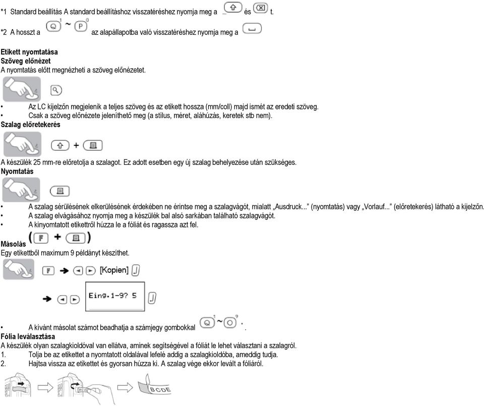 Az LC kijelzőn megjelenik a teljes szöveg és az etikett hossza (mm/coll) majd ismét az eredeti szöveg. Csak a szöveg előnézete jeleníthető meg (a stílus, méret, aláhúzás, keretek stb nem).