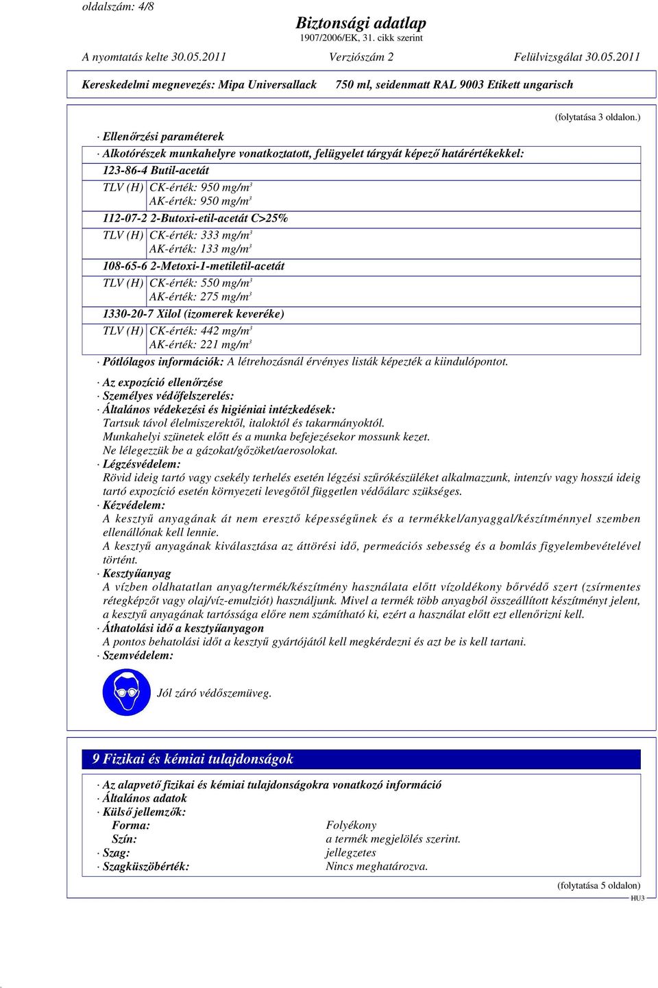 keveréke) TLV (H) CK-érték: 442 mg/m 3 AK-érték: 221 mg/m 3 Pótlólagos információk: A létrehozásnál érvényes listák képezték a kiindulópontot. (folytatása 3 oldalon.