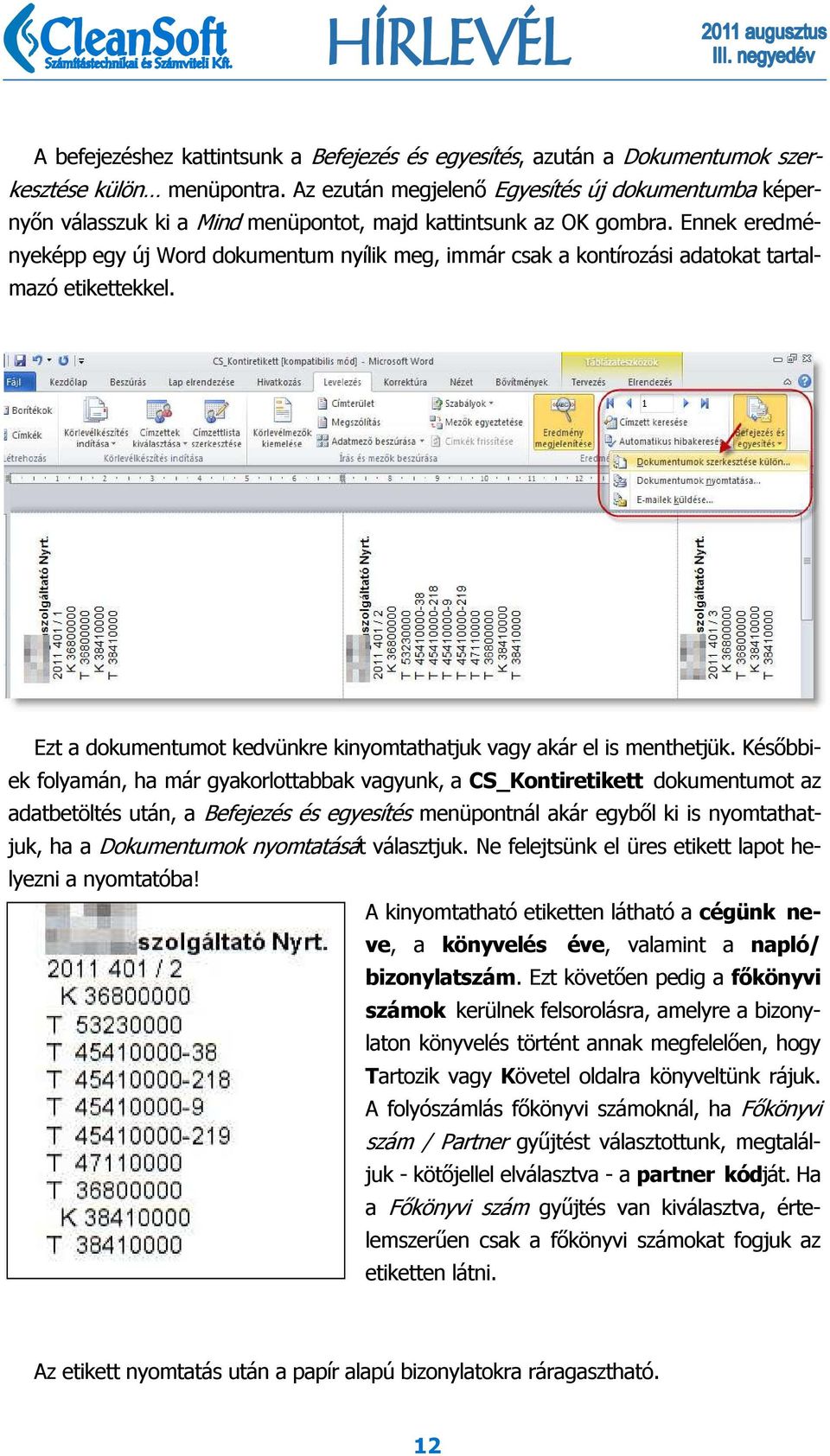 Ennek eredményeképp egy új Word dokumentum nyílik meg, immár csak a kontírozási adatokat tartalmazó etikettekkel. Ezt a dokumentumot kedvünkre kinyomtathatjuk vagy akár el is menthetjük.