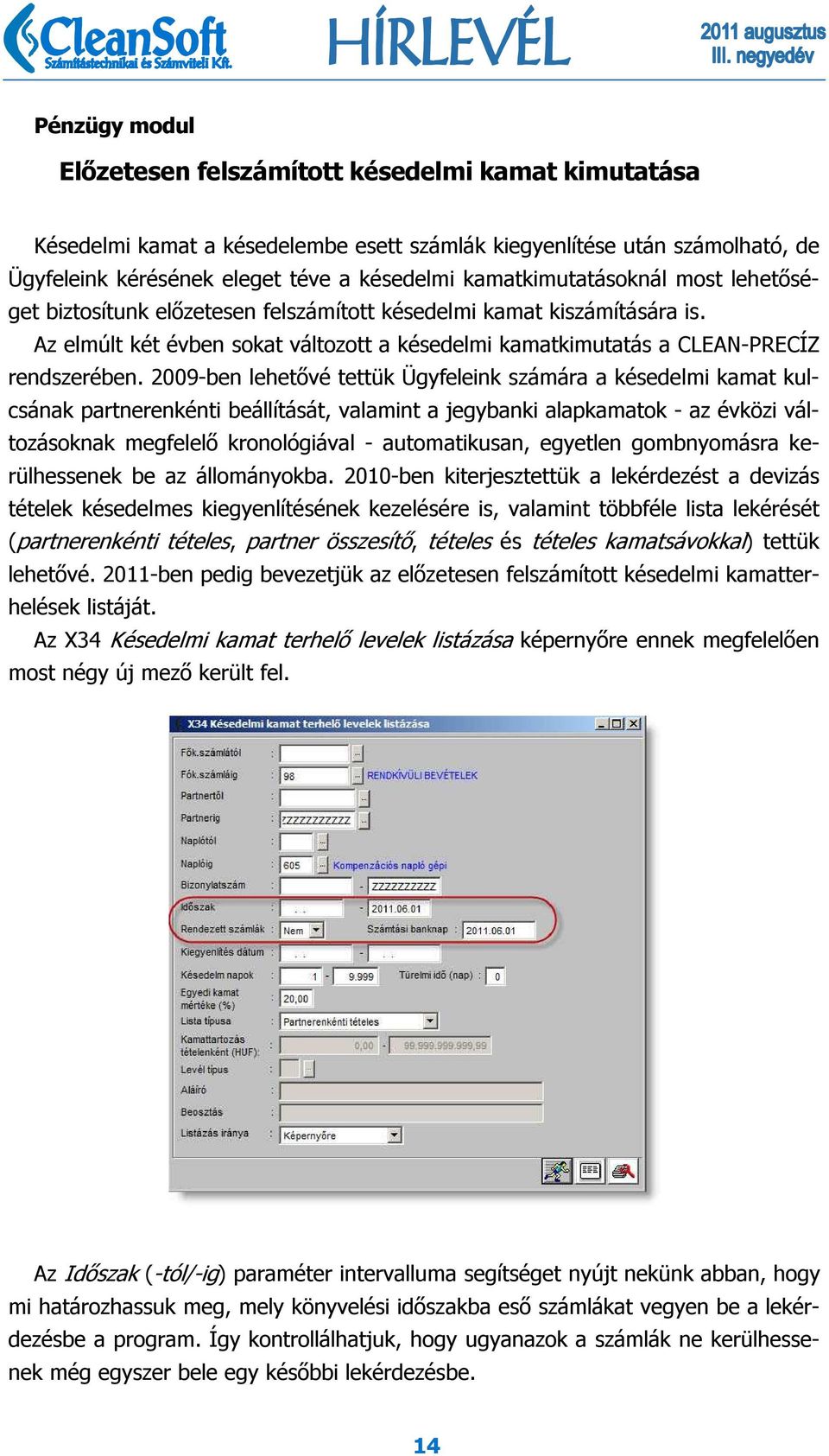 2009-ben lehetővé tettük Ügyfeleink számára a késedelmi kamat kulcsának partnerenkénti beállítását, valamint a jegybanki alapkamatok - az évközi változásoknak megfelelő kronológiával - automatikusan,