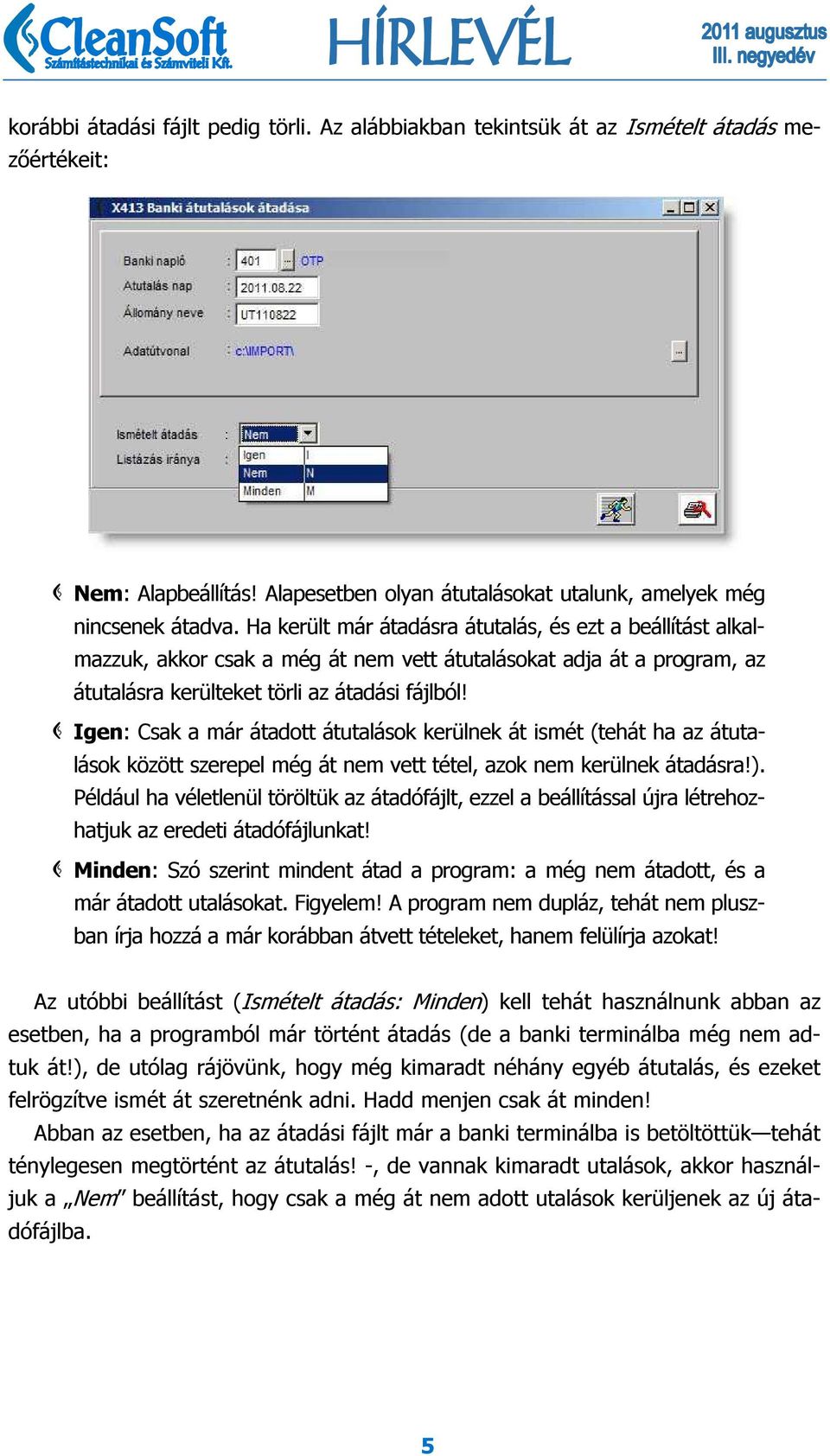 C Igen: Csak a már átadott átutalások kerülnek át ismét (tehát ha az átutalások között szerepel még át nem vett tétel, azok nem kerülnek átadásra!).