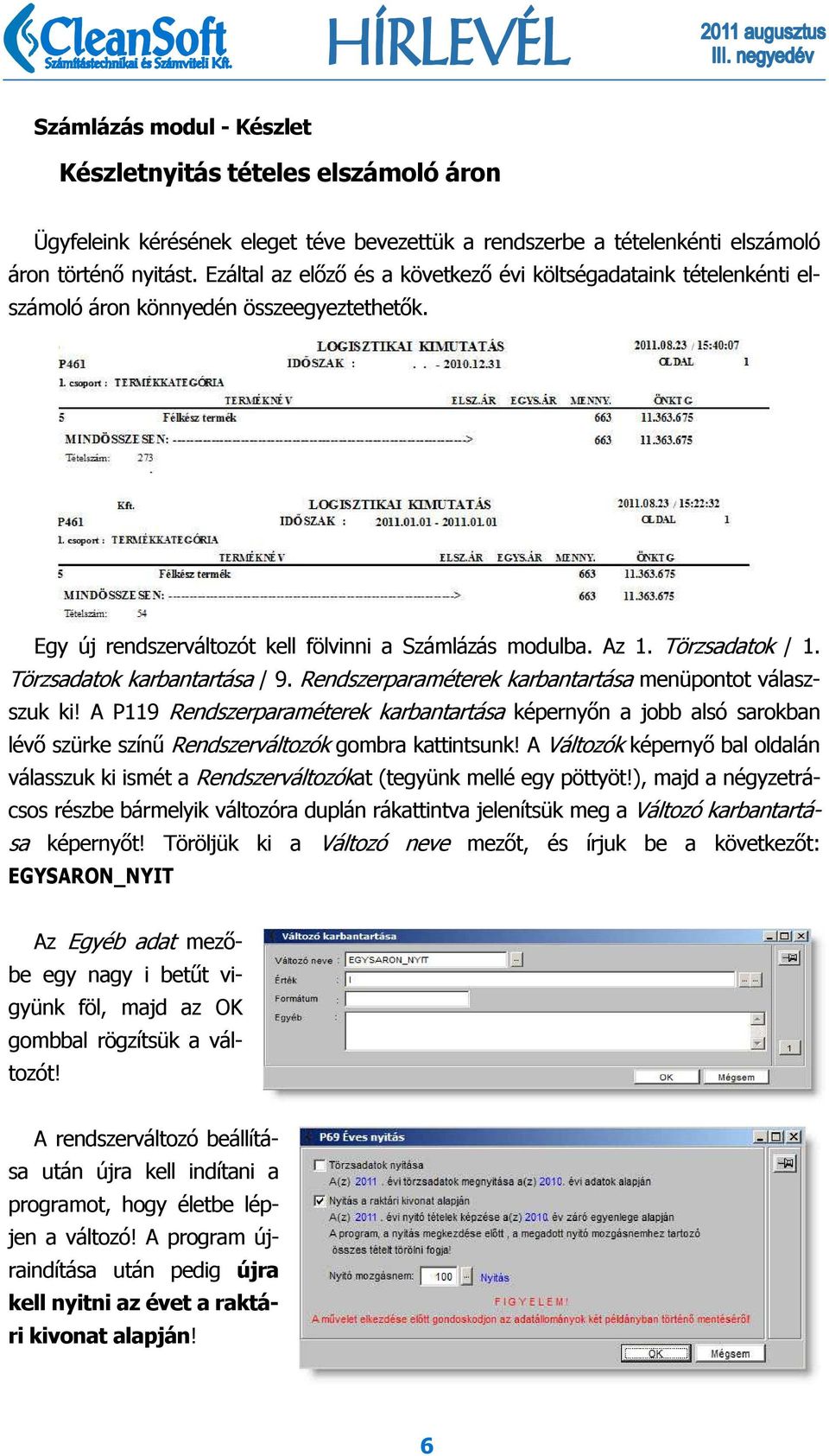 Törzsadatok karbantartása / 9. Rendszerparaméterek karbantartása menüpontot válaszszuk ki!