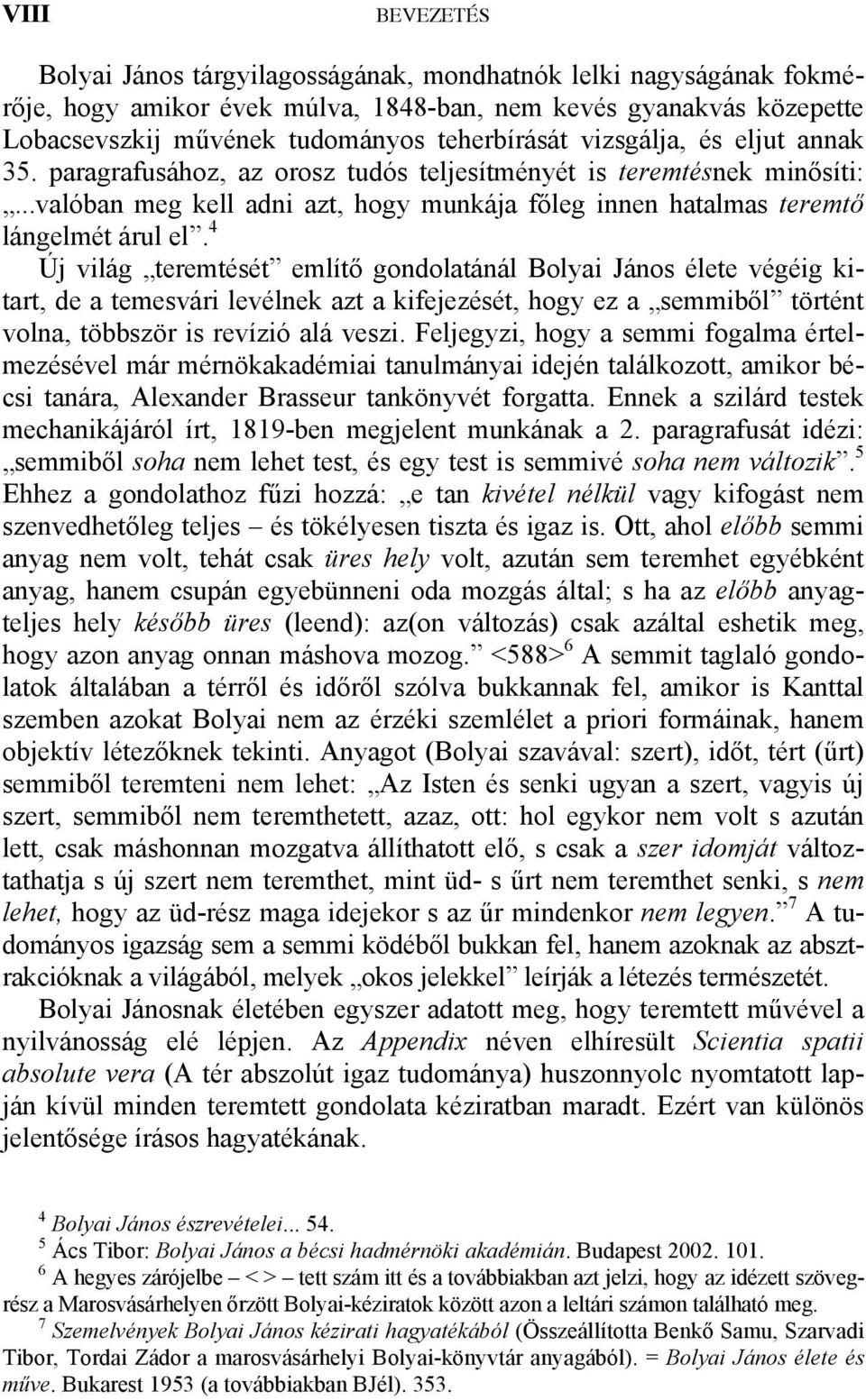 4 Új világ teremtését említő gondolatánál Bolyai János élete végéig kitart, de a temesvári levélnek azt a kifejezését, hogy ez a semmiből történt volna, többször is revízió alá veszi.