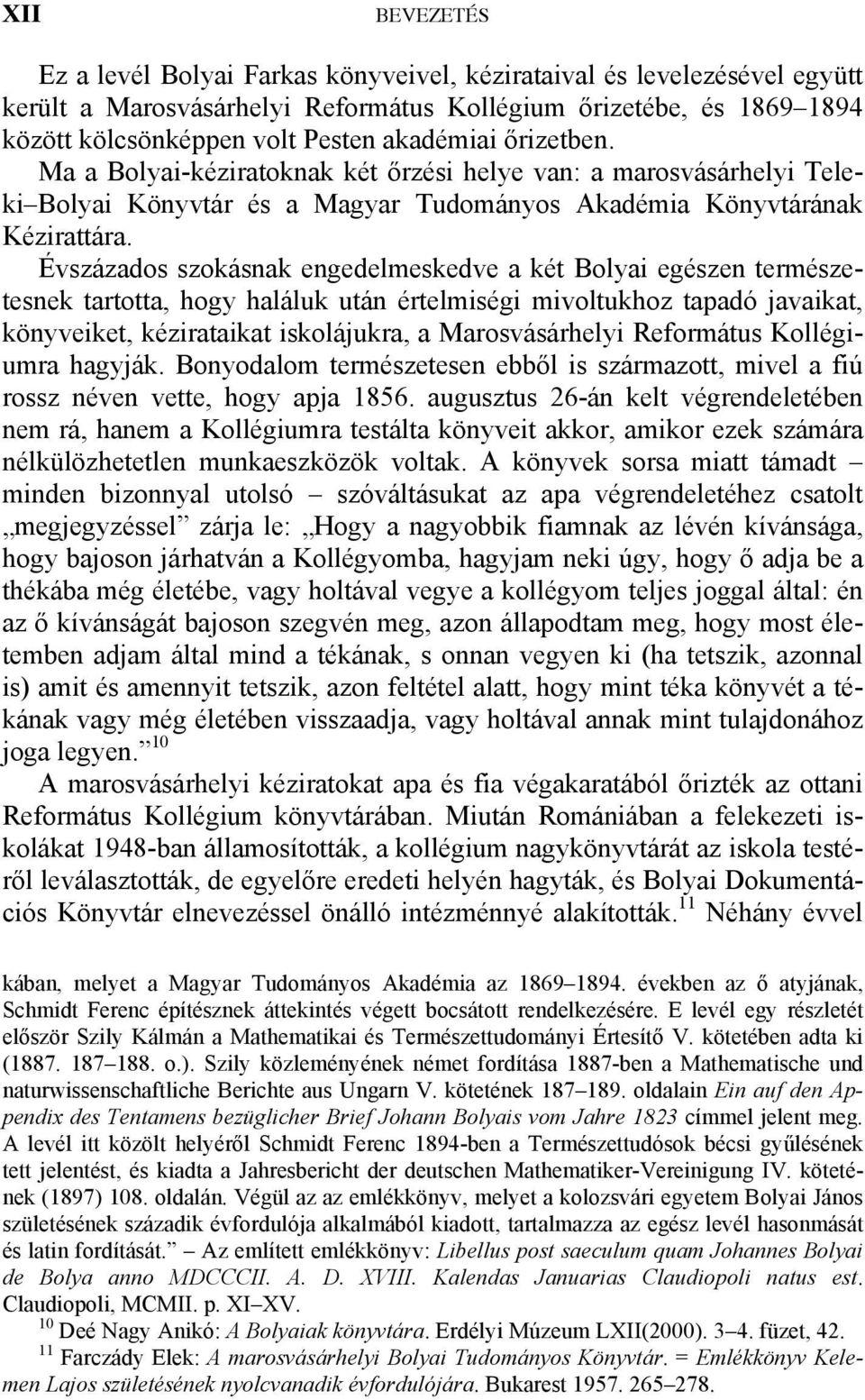 Évszázados szokásnak engedelmeskedve a két Bolyai egészen természetesnek tartotta, hogy haláluk után értelmiségi mivoltukhoz tapadó javaikat, könyveiket, kézirataikat iskolájukra, a Marosvásárhelyi