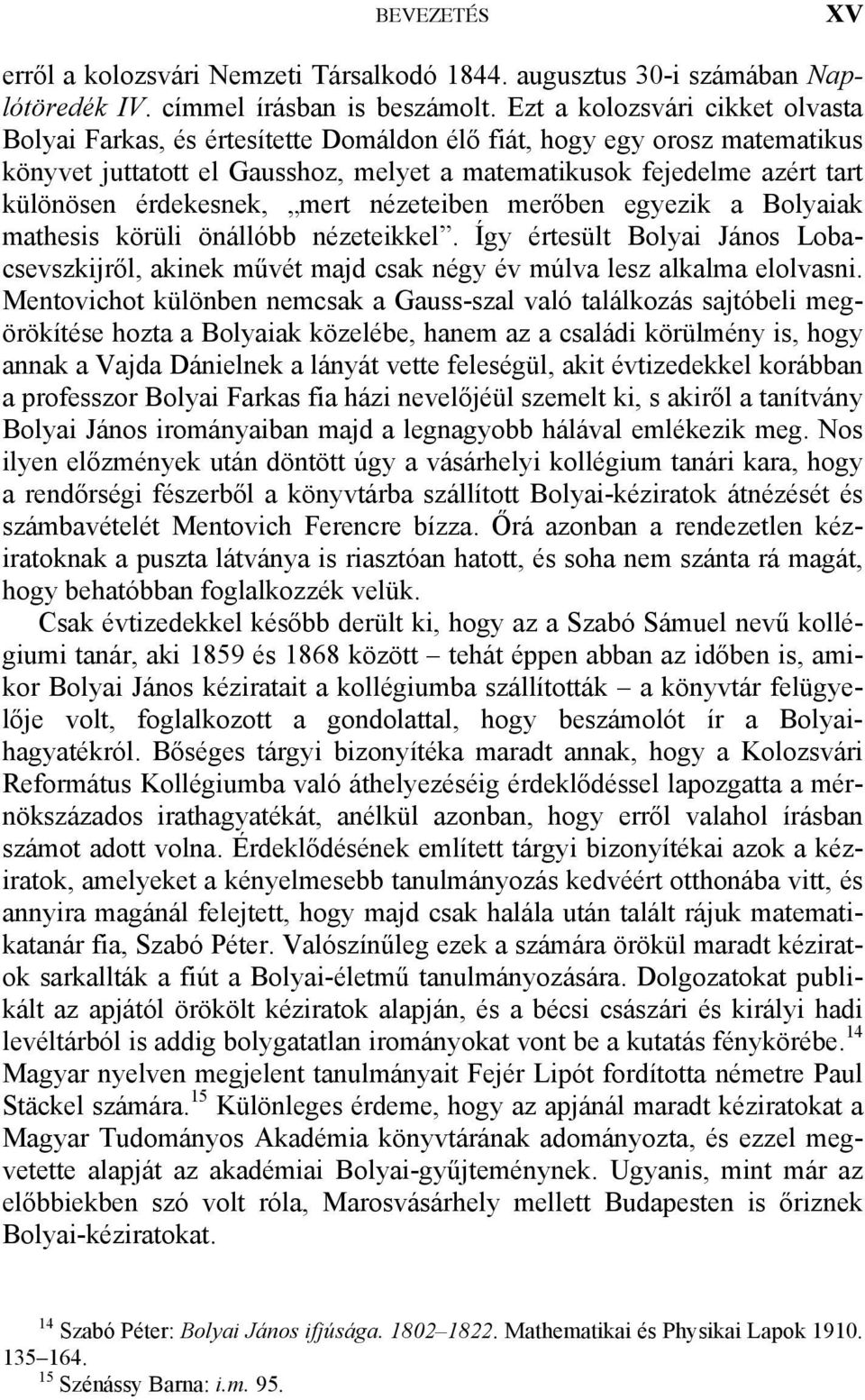 érdekesnek, mert nézeteiben merőben egyezik a Bolyaiak mathesis körüli önállóbb nézeteikkel. Így értesült Bolyai János Lobacsevszkijről, akinek művét majd csak négy év múlva lesz alkalma elolvasni.