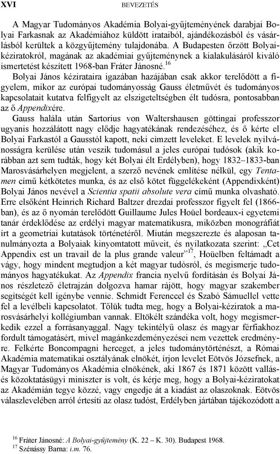 16 Bolyai János kézirataira igazában hazájában csak akkor terelődött a figyelem, mikor az európai tudományosság Gauss életművét és tudományos kapcsolatait kutatva felfigyelt az elszigeteltségben élt