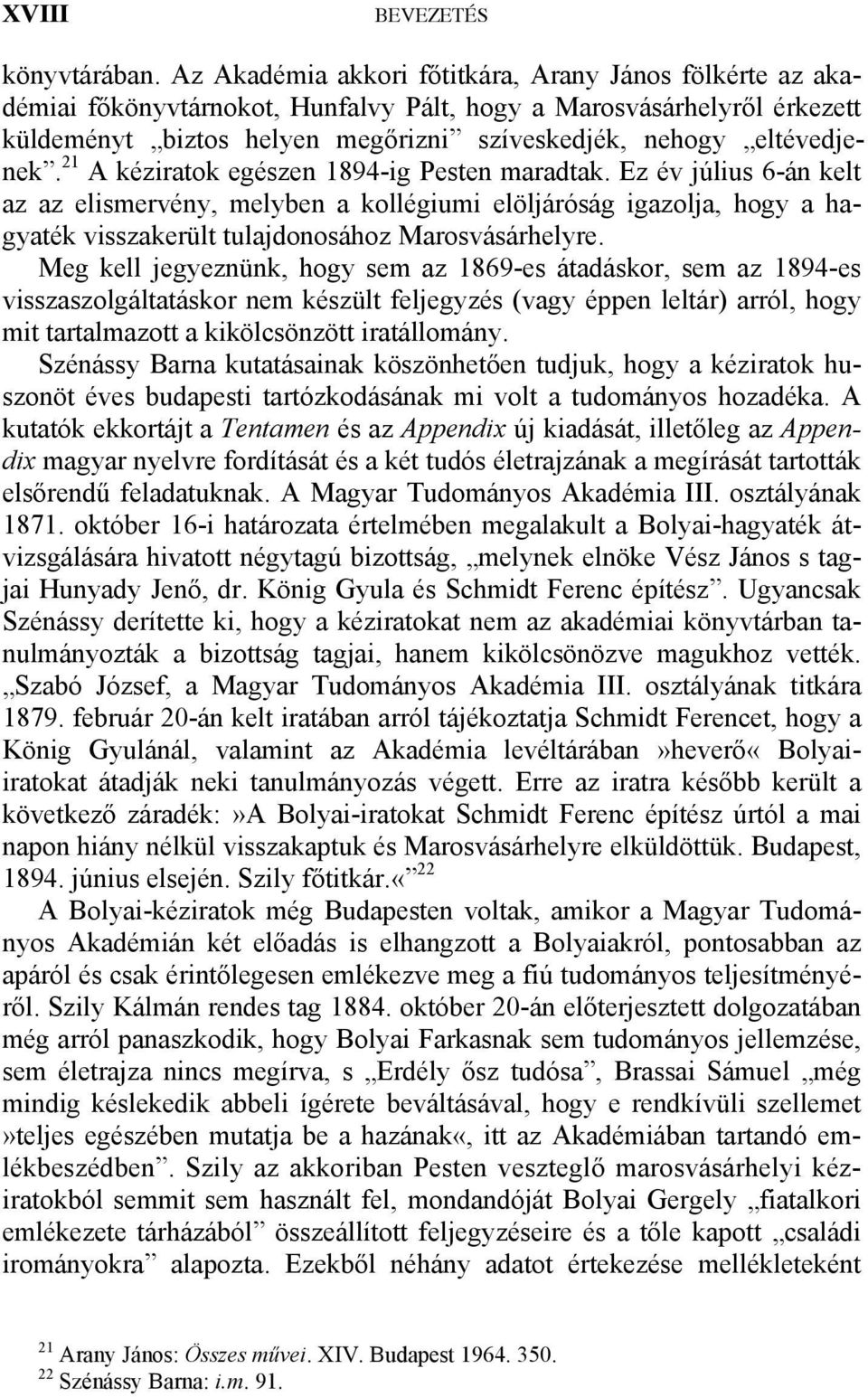 21 A kéziratok egészen 1894-ig Pesten maradtak. Ez év július 6-án kelt az az elismervény, melyben a kollégiumi elöljáróság igazolja, hogy a hagyaték visszakerült tulajdonosához Marosvásárhelyre.