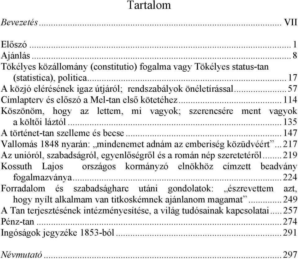 .. 114 Köszönöm, hogy az lettem, mi vagyok; szerencsére ment vagyok a költői láztól... 135 A történet-tan szelleme és becse... 147 Vallomás 1848 nyarán: mindenemet adnám az emberiség közüdvéért.