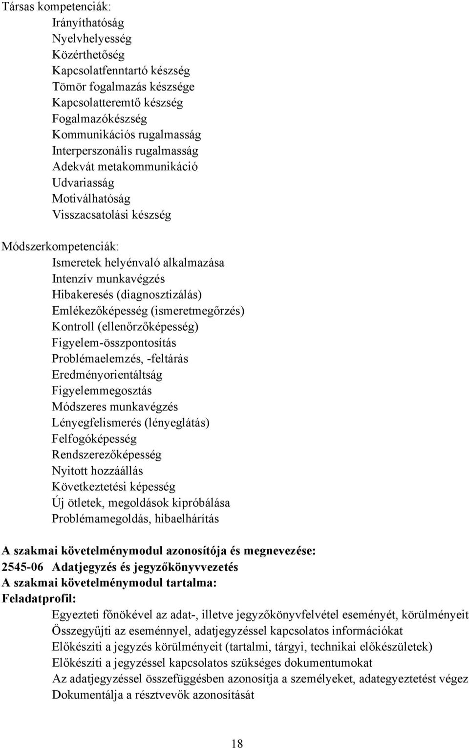 (diagnosztizálás) Emlékezőképesség (ismeretmegőrzés) Kontroll (ellenőrzőképesség) Figyelem-összpontosítás Problémaelemzés, -feltárás Eredményorientáltság Figyelemmegosztás Módszeres munkavégzés