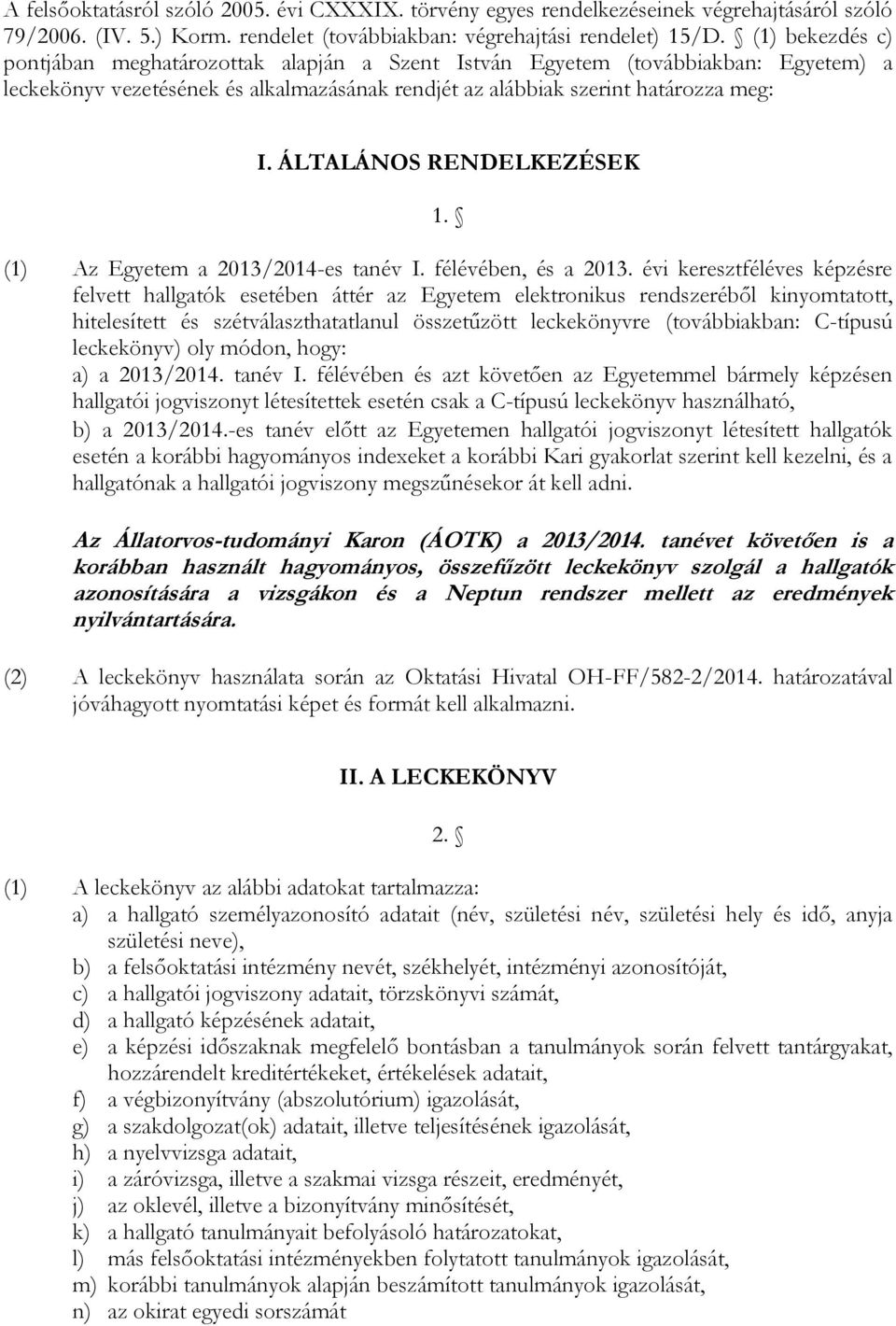 ÁLTALÁNOS RENDELKEZÉSEK 1. (1) Az Egyetem a 2013/2014-es tanév I. félévében, és a 2013.