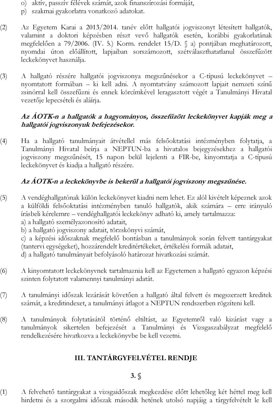 a) pontjában meghatározott, nyomdai úton előállított, lapjaiban sorszámozott, szétválaszthatatlanul összefűzött leckekönyvet használja.