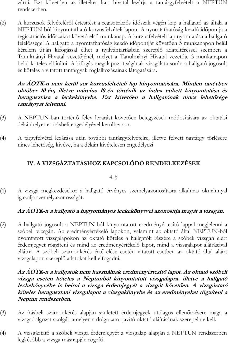 A nyomtathatóság kezdő időpontja a regisztrációs időszakot követő első munkanap. A kurzusfelvételi lap nyomtatása a hallgató felelőssége!