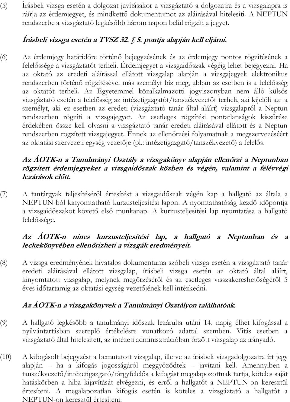 (6) Az érdemjegy határidőre történő bejegyzésének és az érdemjegy pontos rögzítésének a felelőssége a vizsgáztatót terheli. Érdemjegyet a vizsgaidőszak végéig lehet bejegyezni.