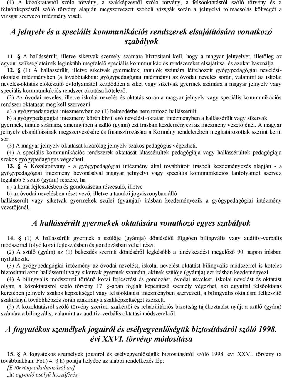 A hallássérült, illetve siketvak személy számára biztosítani kell, hogy a magyar jelnyelvet, illetőleg az egyéni szükségleteinek leginkább megfelelő speciális kommunikációs rendszereket elsajátítsa,