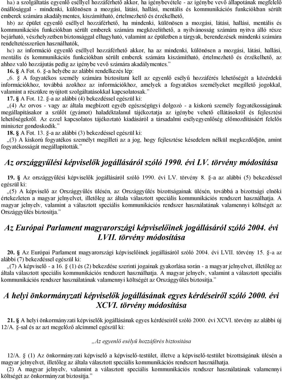 hallási, mentális és kommunikációs funkciókban sérült emberek számára megközelíthető, a nyilvánosság számára nyitva álló része bejárható, vészhelyzetben biztonsággal elhagyható, valamint az épületben