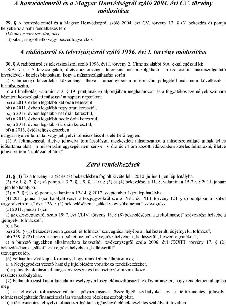 törvény módosítása 30. A rádiózásról és televíziózásról szóló 1996. évi I. törvény 2. Címe az alábbi 8/A. -sal egészül ki: 8/A.