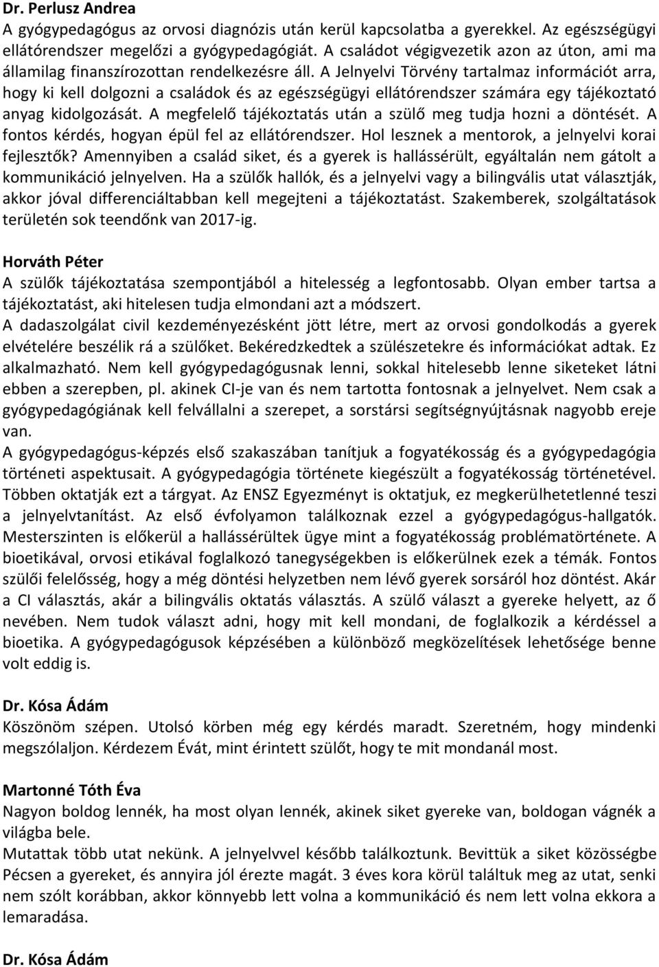 A Jelnyelvi Törvény tartalmaz információt arra, hogy ki kell dolgozni a családok és az egészségügyi ellátórendszer számára egy tájékoztató anyag kidolgozását.