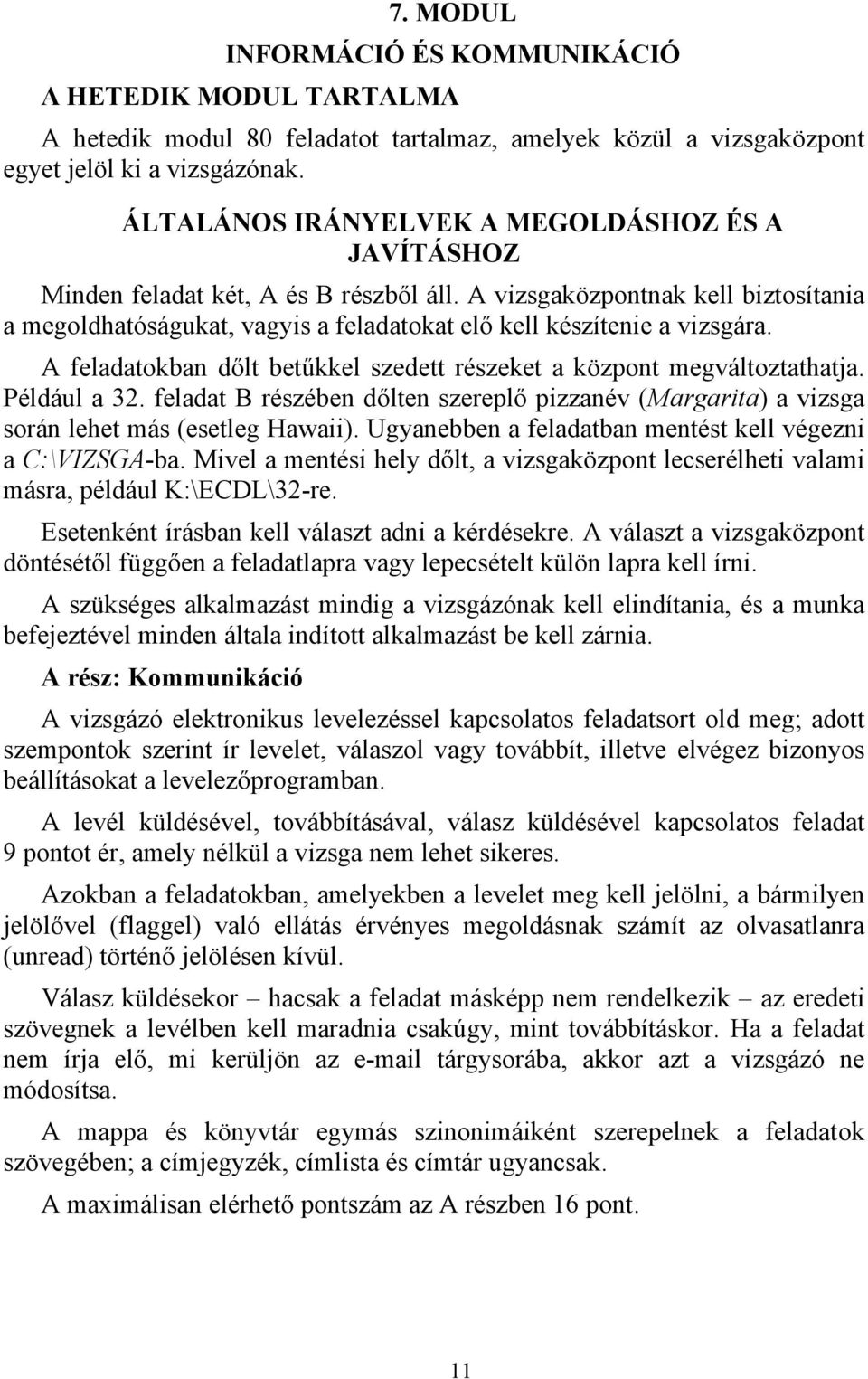 feladat B részében dőlten szereplő pizzanév (Margarita) a vizsga során lehet más (esetleg Hawaii). Ugyanebben a feladatban mentést kell végezni a C:\VIZSGA-ba.