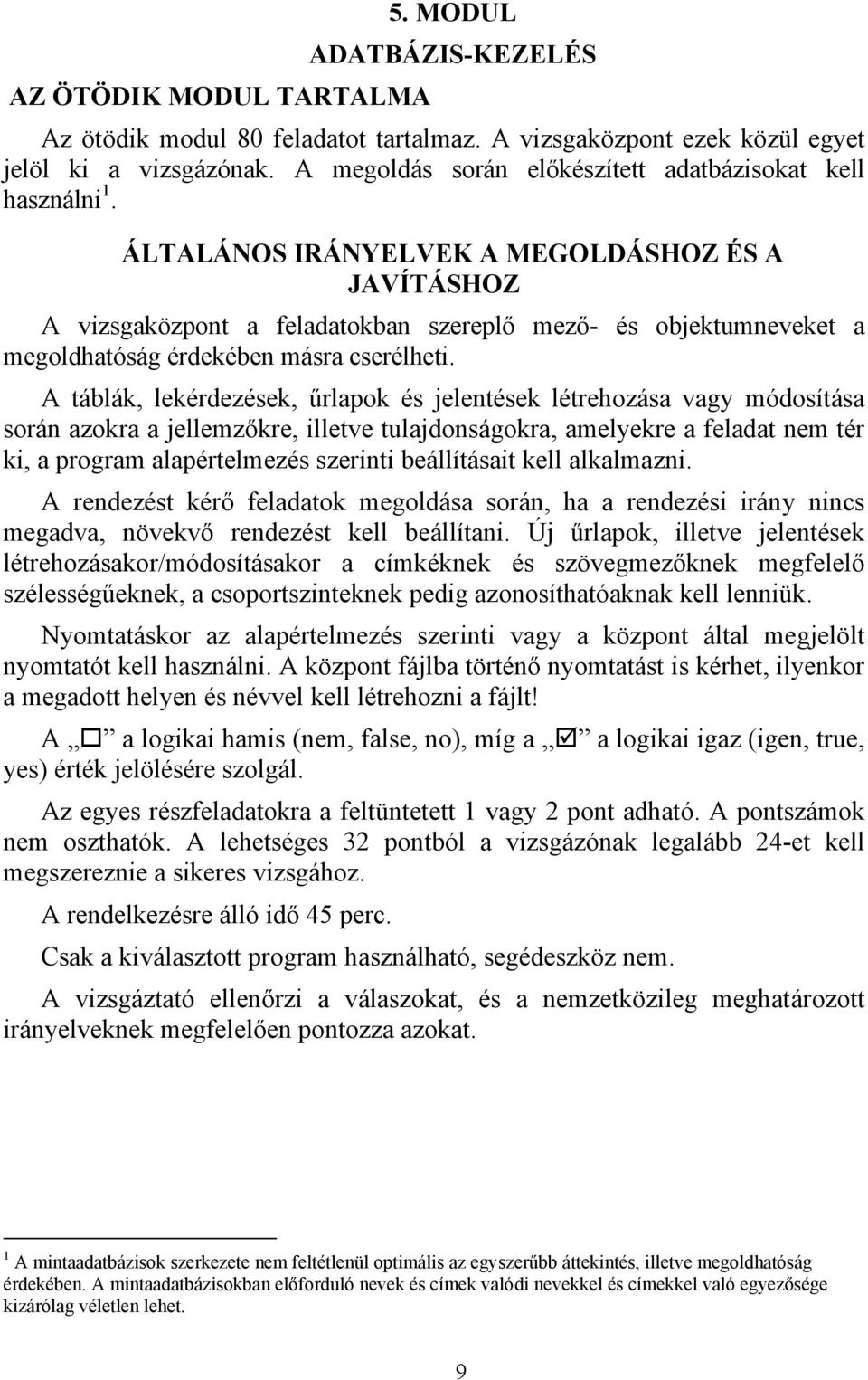 A táblák, lekérdezések, űrlapok és jelentések létrehozása vagy módosítása során azokra a jellemzőkre, illetve tulajdonságokra, amelyekre a feladat nem tér ki, a program alapértelmezés szerinti