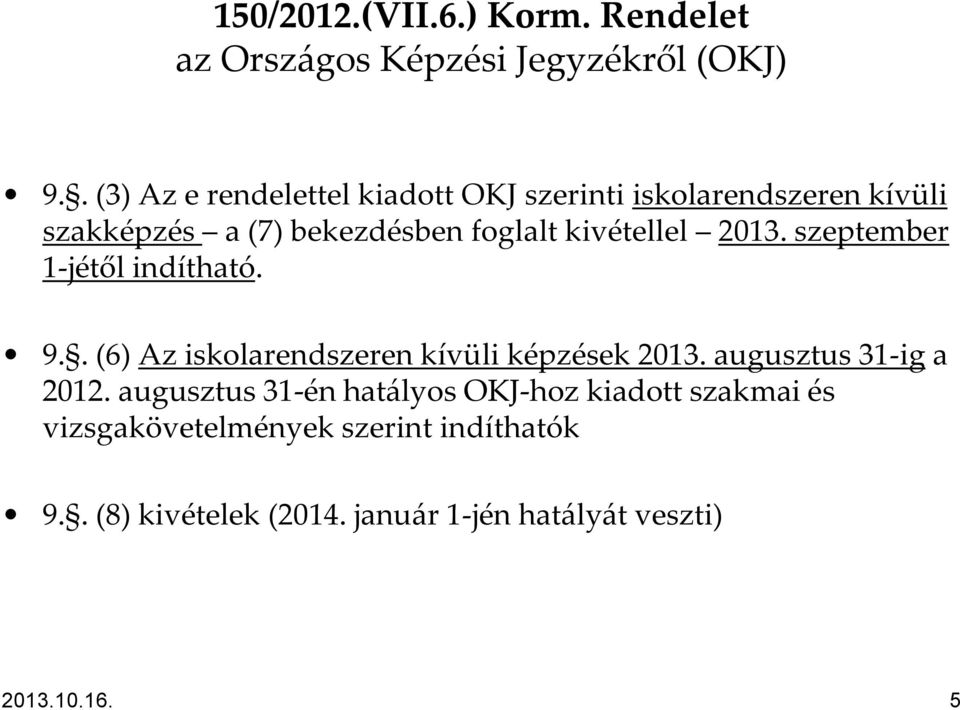 kivétellel 2013. szeptember 1-jétől indítható. 9.. (6) Az iskolarendszeren kívüli képzések 2013.