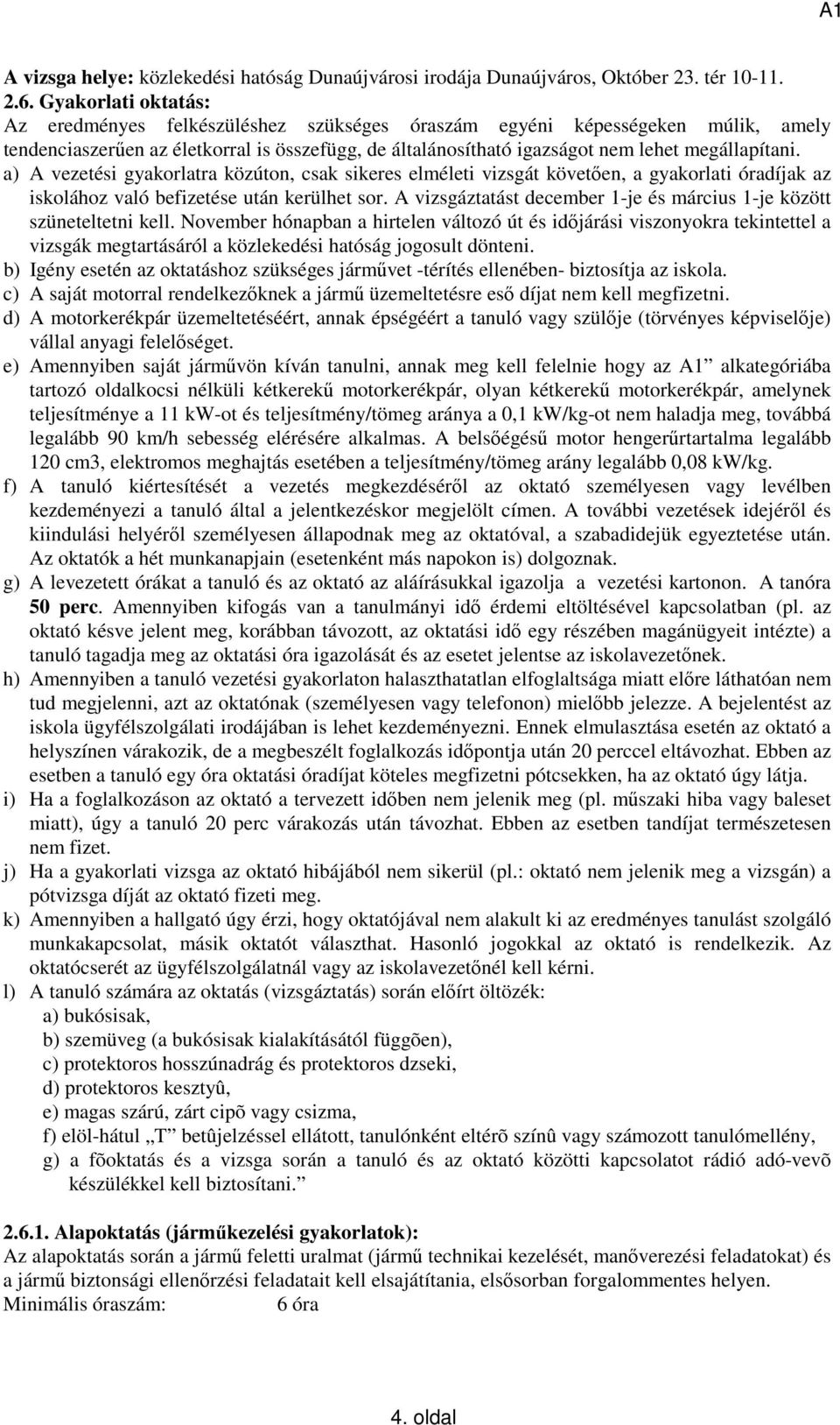 a) A vezetési gyakorlatra közúton, csak sikeres elméleti vizsgát követően, a gyakorlati óradíjak az iskolához való befizetése után kerülhet sor.