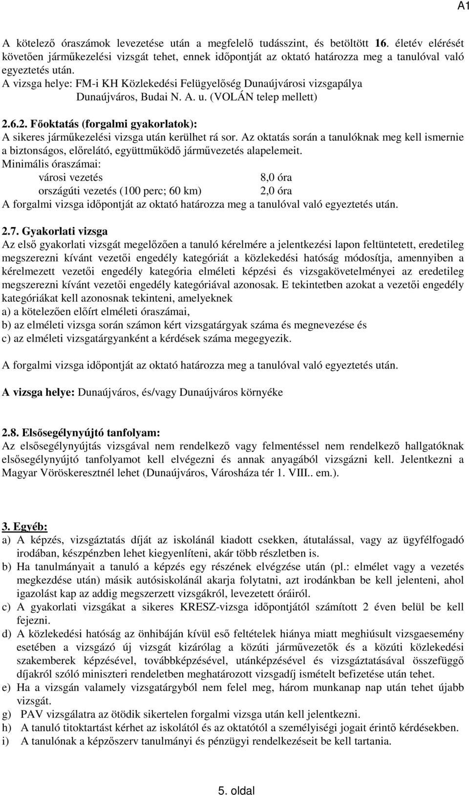 A vizsga helye: FM-i KH Közlekedési Felügyelőség Dunaújvárosi vizsgapálya Dunaújváros, Budai N. A. u. (VOLÁN telep mellett) 2.