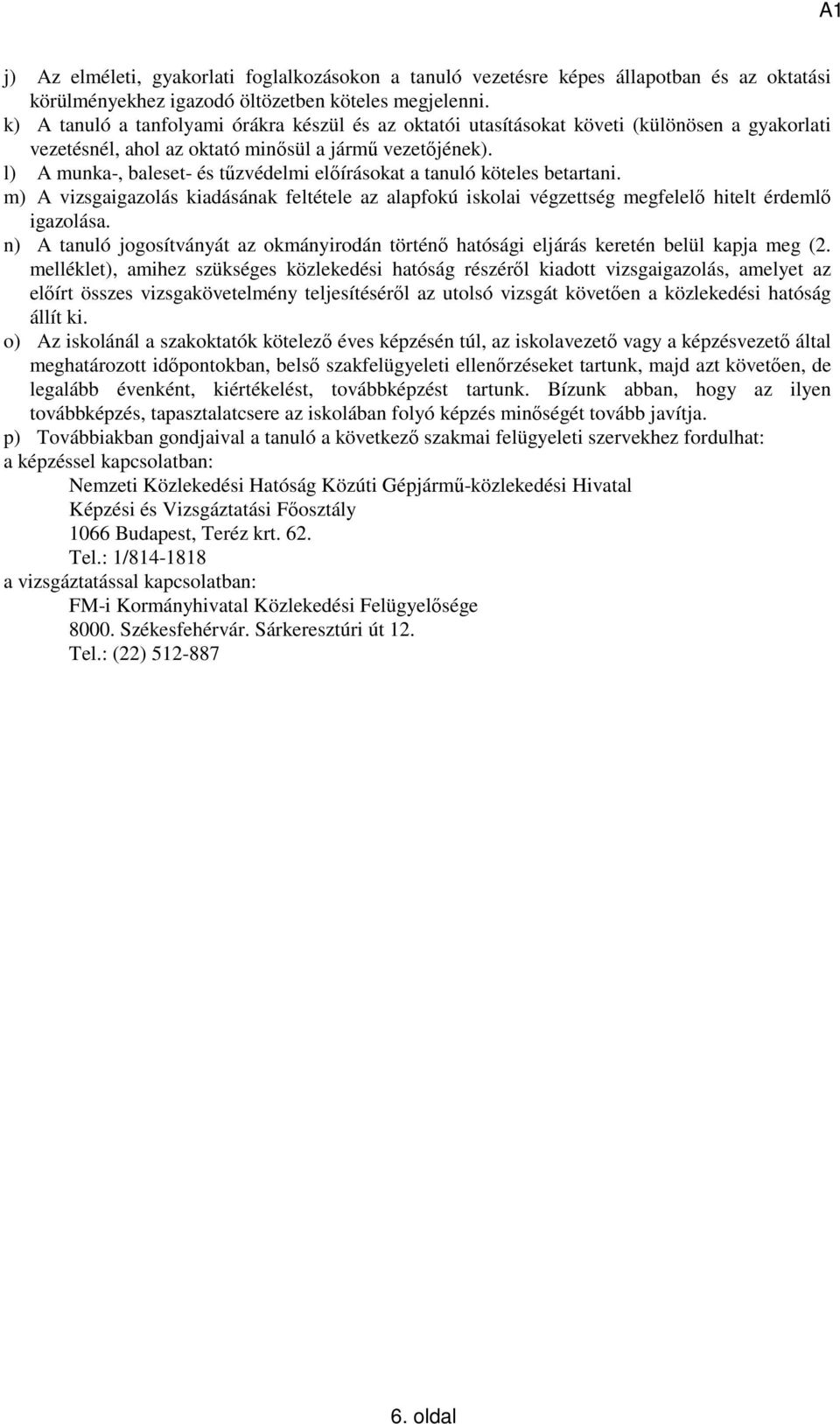 l) A munka-, baleset- és tűzvédelmi előírásokat a tanuló köteles betartani. m) A vizsgaigazolás kiadásának feltétele az alapfokú iskolai végzettség megfelelő hitelt érdemlő igazolása.