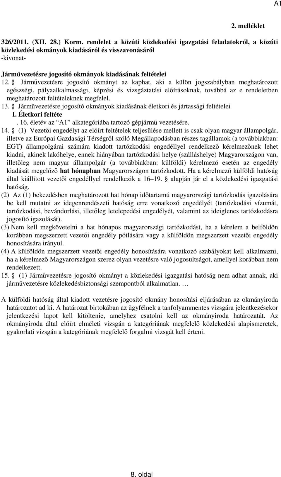 Járművezetésre jogosító okmányt az kaphat, aki a külön jogszabályban meghatározott egészségi, pályaalkalmassági, képzési és vizsgáztatási előírásoknak, továbbá az e rendeletben meghatározott