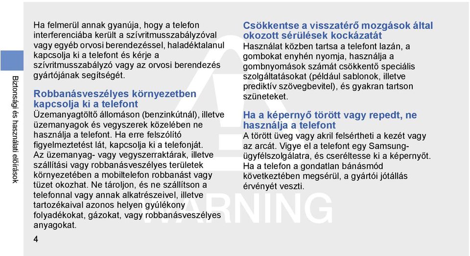 Robbanásveszélyes környezetben kapcsolja ki a telefont Üzemanyagtöltő állomáson (benzinkútnál), illetve üzemanyagok és vegyszerek közelében ne használja a telefont.