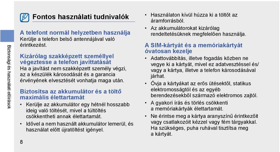 Biztosítsa az akkumulátor és a töltő maximális élettartamát Kerülje az akkumulátor egy hétnél hosszabb ideig való töltését, mivel a túltöltés csökkentheti annak élettartamát.