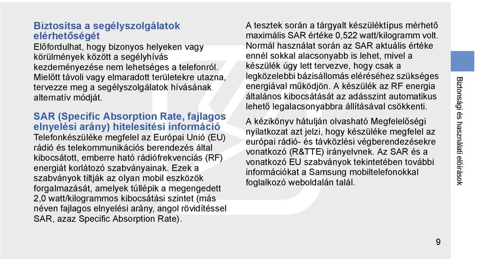 SAR (Specific Absorption Rate, fajlagos elnyelési arány) hitelesítési információ Telefonkészüléke megfelel az Európai Unió (EU) rádió és telekommunikációs berendezés által kibocsátott, emberre ható