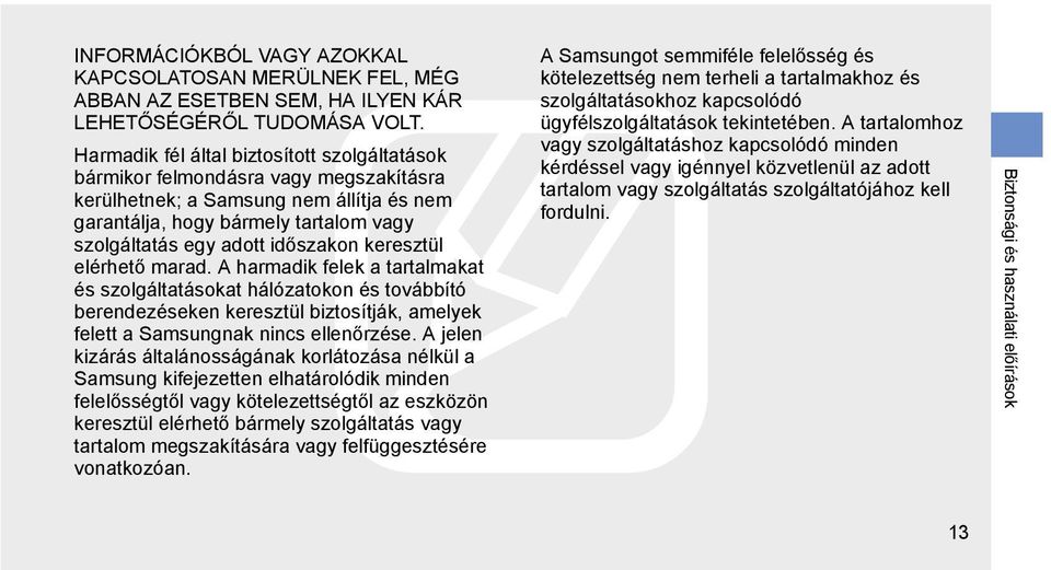 keresztül elérhető marad. A harmadik felek a tartalmakat és szolgáltatásokat hálózatokon és továbbító berendezéseken keresztül biztosítják, amelyek felett a Samsungnak nincs ellenőrzése.