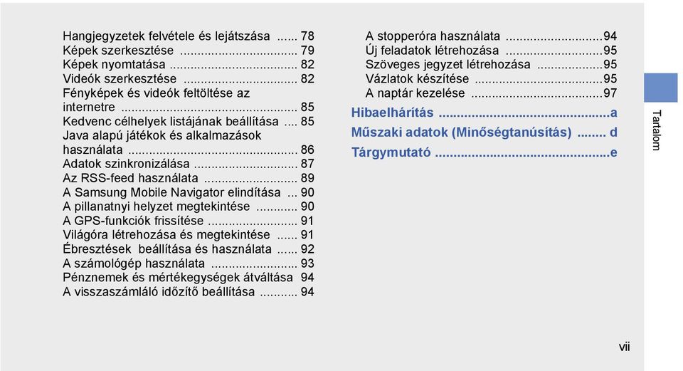 .. 90 A pillanatnyi helyzet megtekintése... 90 A GPS-funkciók frissítése... 91 Világóra létrehozása és megtekintése... 91 Ébresztések beállítása és használata... 92 A számológép használata.